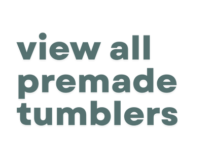 Pre-made Tumblers