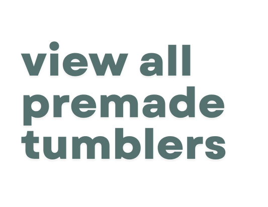 Pre-made Tumblers